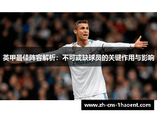 英甲最佳阵容解析:不可或缺球员的关键作用与影响 英甲最佳阵容解析:不可或缺球员的关键作用与影响