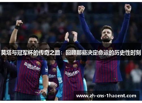 莫塔与冠军杯的传奇之路：回顾那些决定命运的历史性时刻