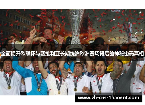 全面揭开欧联杯与塞维利亚长期统治欧洲赛场背后的神秘密码真相 全面揭开欧联杯与塞维利亚长期统治欧洲赛场背后的神秘密码真相