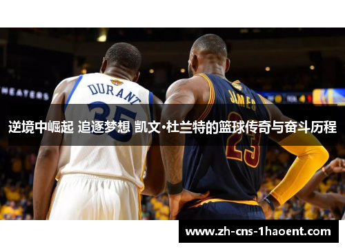 逆境中崛起 追逐梦想 凯文·杜兰特的篮球传奇与奋斗历程 逆境中崛起 追逐梦想 凯文·杜兰特的篮球传奇与奋斗历程