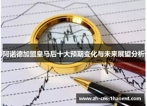 阿诺德加盟皇马后十大预期变化与未来展望分析