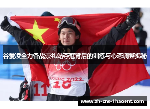 谷爱凌全力备战崇礼站夺冠背后的训练与心态调整揭秘 谷爱凌全力备战崇礼站夺冠背后的训练与心态调整揭秘