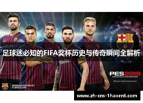 足球迷必知的FIFA奖杯历史与传奇瞬间全解析