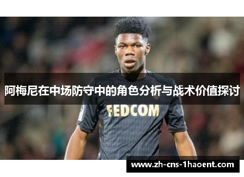 阿梅尼在中场防守中的角色分析与战术价值探讨 阿梅尼在中场防守中的角色分析与战术价值探讨