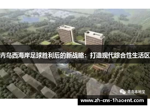 青岛西海岸足球胜利后的新战略:打造现代综合性生活区 青岛西海岸足球胜利后的新战略:打造现代综合性生活区